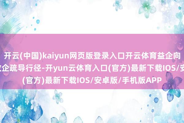 开云(中国)kaiyun网页版登录入口开云体育益企向新&rdquo;的银政企疏导行径-开yun云体育入口(官方)最新下载IOS/安卓版/手机版APP