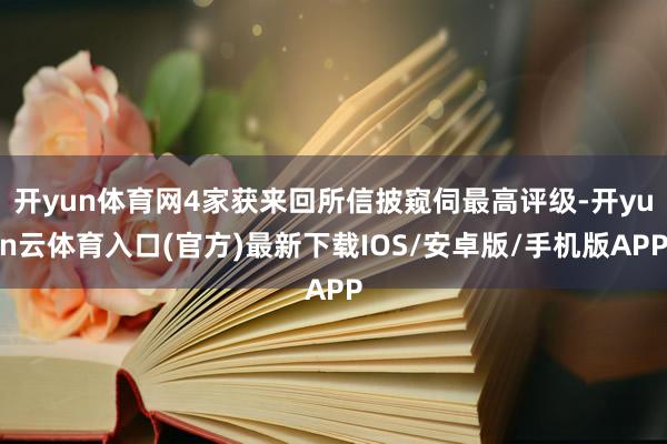 开yun体育网4家获来回所信披窥伺最高评级-开yun云体育入口(官方)最新下载IOS/安卓版/手机版APP