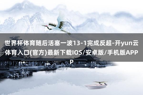 世界杯体育随后活塞一波13-1完成反超-开yun云体育入口(官方)最新下载IOS/安卓版/手机版APP